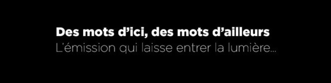Des mots d'ici, des mots d'ailleurs du 22 février 2018 Des mots d'ici, des mots d'ailleurs du 22 février 2018