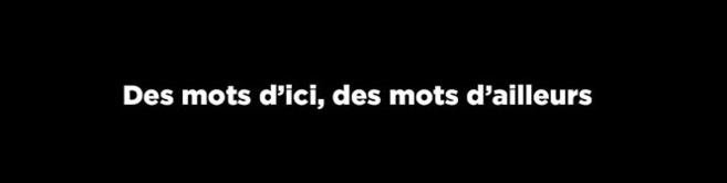 Des mots d'ici, des mots d'ailleurs Des mots d'ici, des mots d'ailleurs