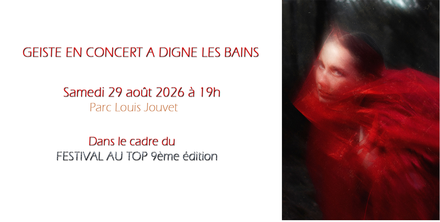 L'artiste Geiste sera en Concert ce 29 août 2026 au Festival au TOP à Digne les bains
